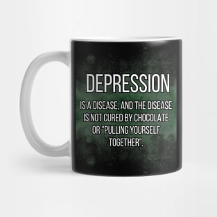 DEPRESSION  is a disease, and the disease is not cured by chocolate or "pulling yourself together". Mug